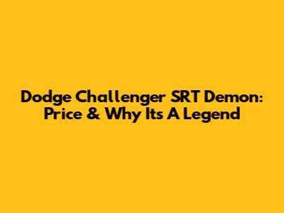 Dodge Challenger SRT Demon: Price & Why It's A Legend
