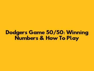 Dodger's Game 50/50: Winning Numbers & How To Play