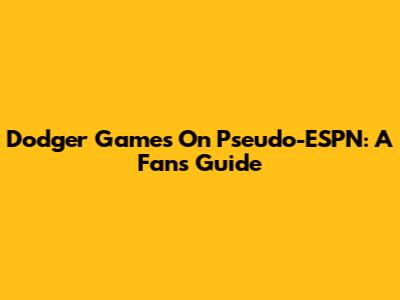 Dodger Games On Pseudo-ESPN: A Fan's Guide