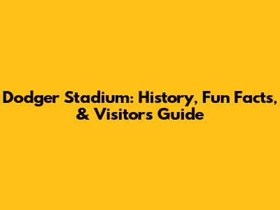 Dodger Stadium: History, Fun Facts, & Visitor's Guide