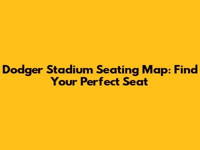 Dodger Stadium Seating Map: Find Your Perfect Seat