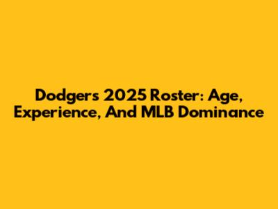 Dodgers' 2025 Roster: Age, Experience, And MLB Dominance