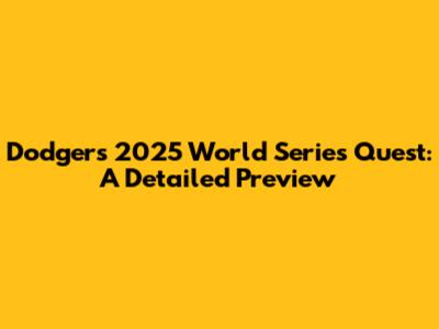Dodgers' 2025 World Series Quest: A Detailed Preview