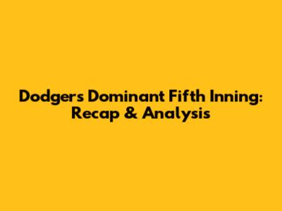 Dodgers' Dominant Fifth Inning: Recap & Analysis