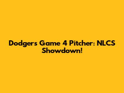 Dodgers' Game 4 Pitcher: NLCS Showdown!