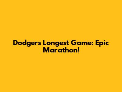 Dodgers' Longest Game: Epic Marathon!