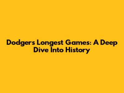 Dodgers' Longest Games: A Deep Dive Into History
