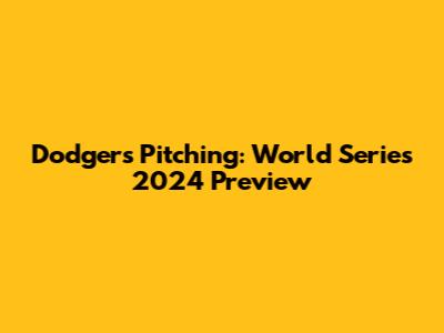 Dodgers' Pitching: World Series 2024 Preview