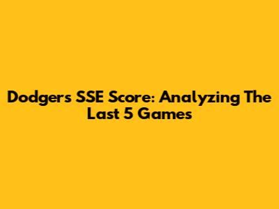 Dodgers' SSE Score: Analyzing The Last 5 Games