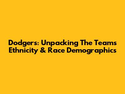 Dodgers: Unpacking The Team's Ethnicity & Race Demographics