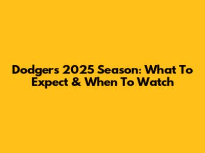 Dodgers 2025 Season: What To Expect & When To Watch
