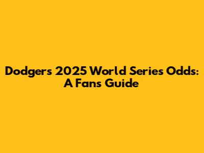 Dodgers 2025 World Series Odds: A Fan's Guide