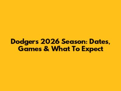 Dodgers 2026 Season: Dates, Games & What To Expect