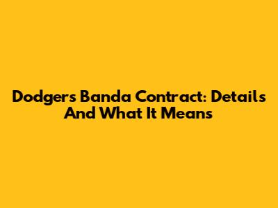 Dodgers Banda Contract: Details And What It Means
