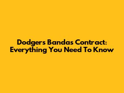 Dodgers Bandas Contract: Everything You Need To Know