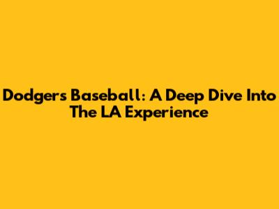 Dodgers Baseball: A Deep Dive Into The LA Experience