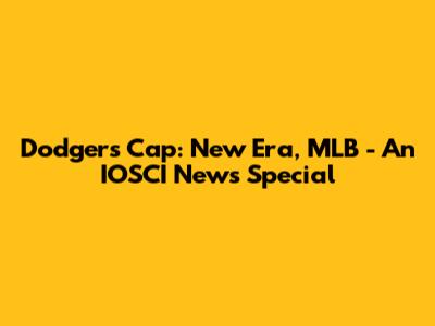 Dodgers Cap: New Era, MLB - An IOSCI News Special