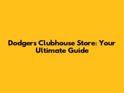 Dodgers Clubhouse Store: Your Ultimate Guide