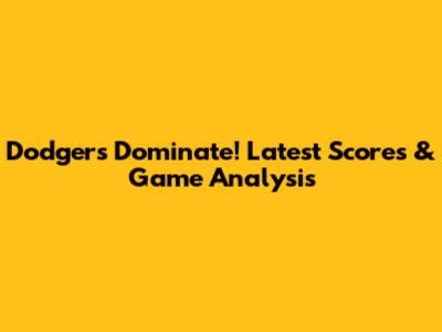 Dodgers Dominate! Latest Scores & Game Analysis