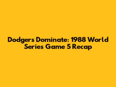 Dodgers Dominate: 1988 World Series Game 5 Recap