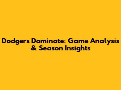 Dodgers Dominate: Game Analysis & Season Insights