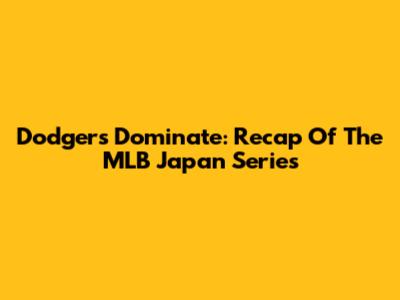 Dodgers Dominate: Recap Of The MLB Japan Series