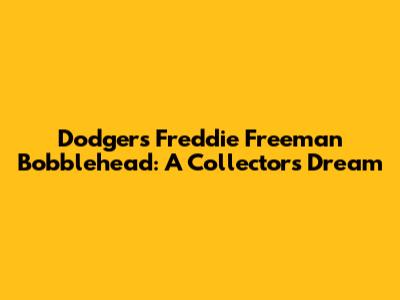 Dodgers Freddie Freeman Bobblehead: A Collector's Dream