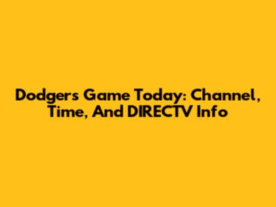 Dodgers Game Today: Channel, Time, And DIRECTV Info