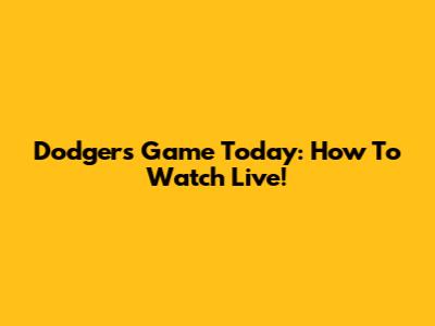 Dodgers Game Today: How To Watch Live!