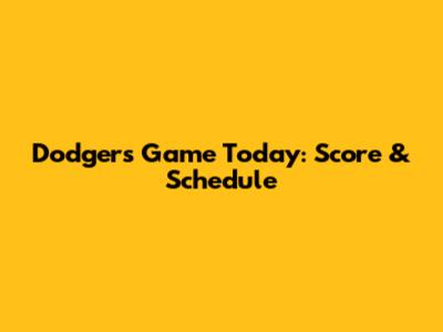 Dodgers Game Today: Score & Schedule