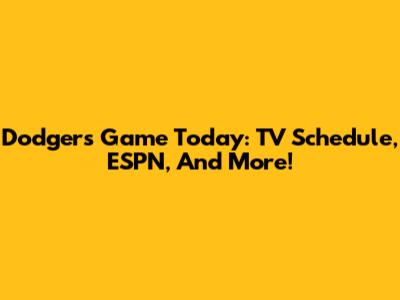 Dodgers Game Today: TV Schedule, ESPN, And More!