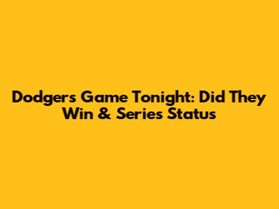 Dodgers Game Tonight: Did They Win & Series Status