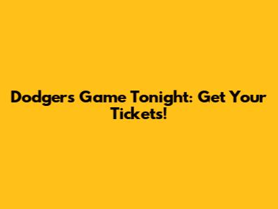 Dodgers Game Tonight: Get Your Tickets!