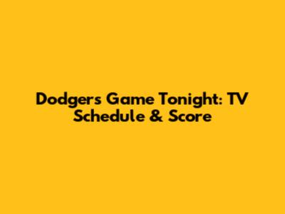 Dodgers Game Tonight: TV Schedule & Score