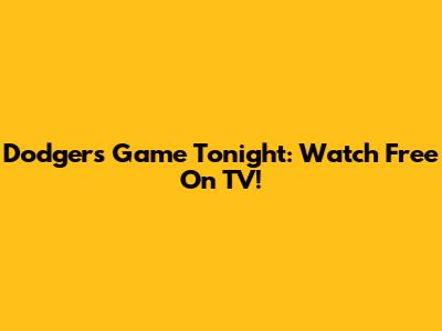 Dodgers Game Tonight: Watch Free On TV!