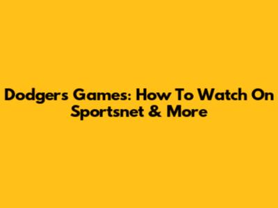 Dodgers Games: How To Watch On Sportsnet & More