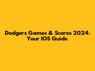 Dodgers Games & Scores 2024: Your IOS Guide