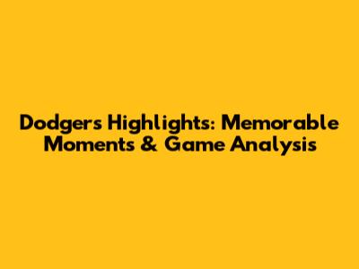 Dodgers Highlights: Memorable Moments & Game Analysis
