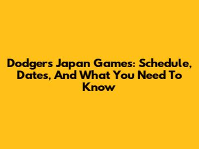 Dodgers Japan Games: Schedule, Dates, And What You Need To Know