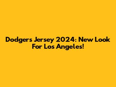 Dodgers Jersey 2024: New Look For Los Angeles!