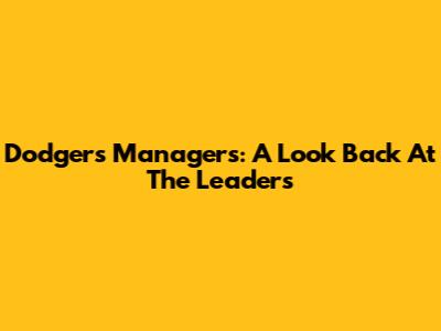 Dodgers Managers: A Look Back At The Leaders