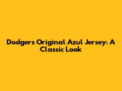 Dodgers Original Azul Jersey: A Classic Look