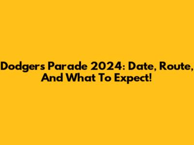 Dodgers Parade 2024: Date, Route, And What To Expect!