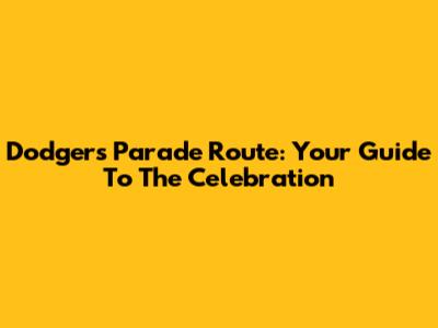 Dodgers Parade Route: Your Guide To The Celebration