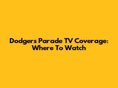 Dodgers Parade TV Coverage: Where To Watch