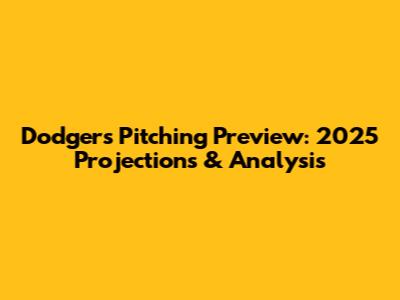 Dodgers Pitching Preview: 2025 Projections & Analysis