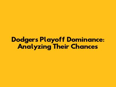 Dodgers Playoff Dominance: Analyzing Their Chances