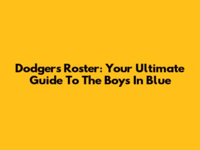 Dodgers Roster: Your Ultimate Guide To The Boys In Blue