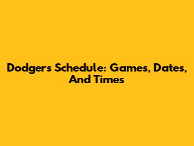 Dodgers Schedule: Games, Dates, And Times