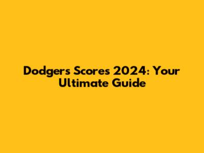 Dodgers Scores 2024: Your Ultimate Guide